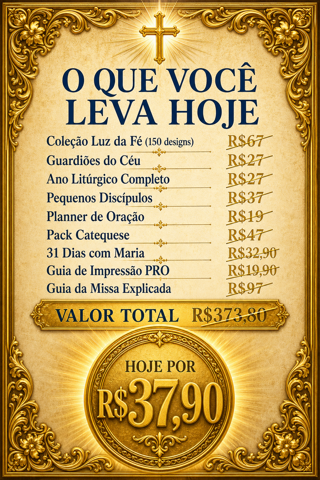 Pacote Completo — o que você leva hoje: Coleção Luz da Fé 150 designs (de R$67), Guardiões do Céu (de R$27), Ano Litúrgico Completo (de R$27), Pequenos Discípulos (de R$37), Planner de Oração (de R$19), Pack Catequese Sacramentos e Encontros (de R$47), 31 Dias com Maria (de R$32,90), Guia de Impressão PRO (de R$19,90), Guia da Missa Explicada (de R$97). Valor total R$373,80 — hoje por R$37,90.