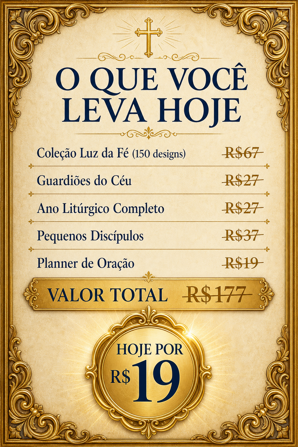 Pacote Básico — o que você leva hoje: Coleção Luz da Fé 150 designs (de R$67), Guardiões do Céu (de R$27), Ano Litúrgico Completo (de R$27), Pequenos Discípulos (de R$37), Planner de Oração (de R$19). Valor total R$177 — hoje por R$19.