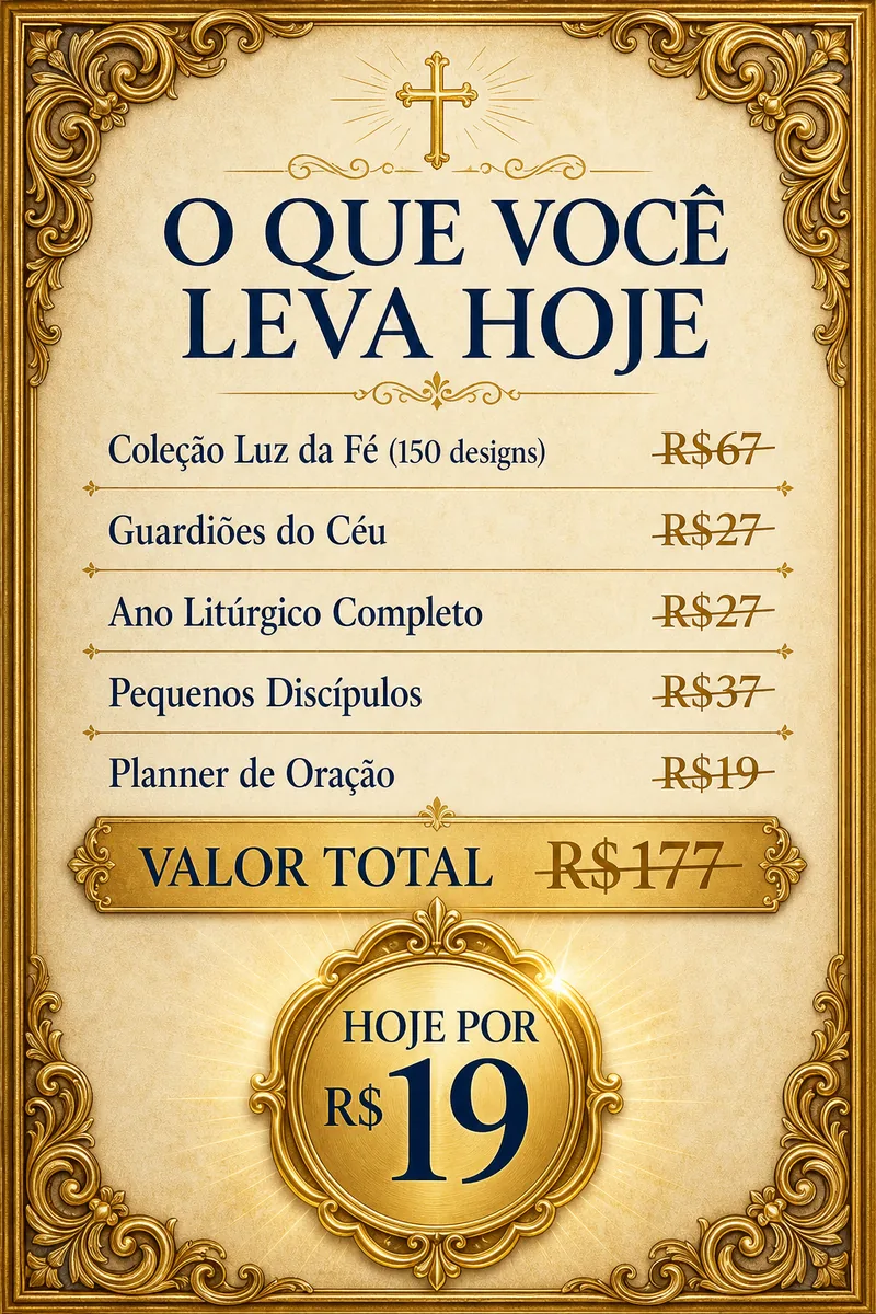 Pacote Básico — o que você leva hoje: Coleção Luz da Fé 150 designs (de R$67), Guardiões do Céu (de R$27), Ano Litúrgico Completo (de R$27), Pequenos Discípulos (de R$37), Planner de Oração (de R$19). Valor total R$177 — hoje por R$19.